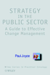 STRATEGY IN THE PUBLIC SECTOR : A GUIDE TO EFFECTIVE CHANGE MANAGEMENT