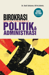 BIROKRASI : DALAM PERSPEKTIF POLITIK DAN ADMINISTRASI