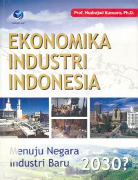 EKONOMIKA INDUSTRI INDONESIA MENUJU NEGARA INDUSTRI BARU