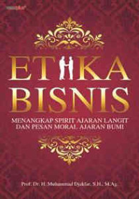ETIKA BISNIS : MENANGKAP SPIRIT AJARAN LANGIT DAN PERAN MORAL AJARA BUMI