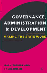 GOVERNANCE ADMINISTRATION & DEVELOPMENT : MAKING THE STATE WORK