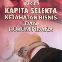 KAPITA SELEKTA KEJAHATAN BISNIS DAN HUKUM PIDANA : BUKU 2