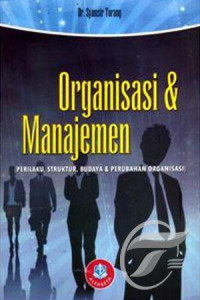 ORGANISASI DAN MANAJEMEN : PERILAKU, STRUKTUR & PERUNBAHAN ORGANISASI